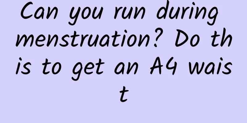 Can you run during menstruation? Do this to get an A4 waist