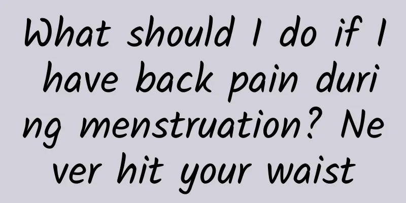 What should I do if I have back pain during menstruation? Never hit your waist