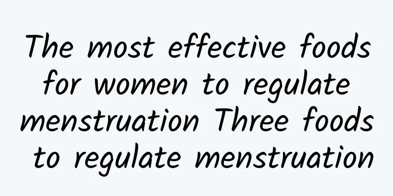 The most effective foods for women to regulate menstruation Three foods to regulate menstruation