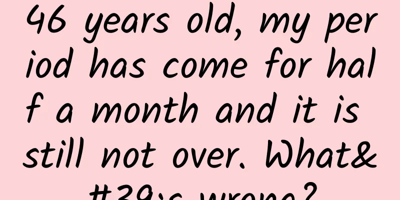 46 years old, my period has come for half a month and it is still not over. What's wrong?
