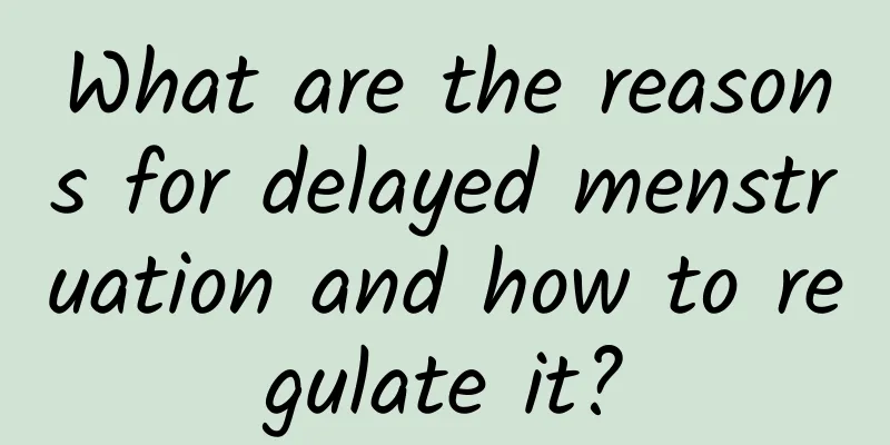 What are the reasons for delayed menstruation and how to regulate it?