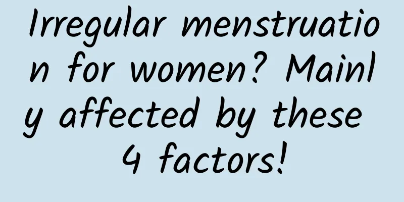 Irregular menstruation for women? Mainly affected by these 4 factors!