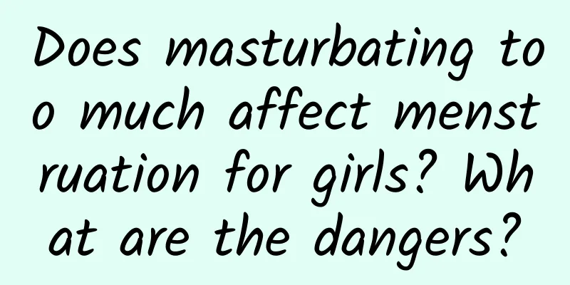 Does masturbating too much affect menstruation for girls? What are the dangers?