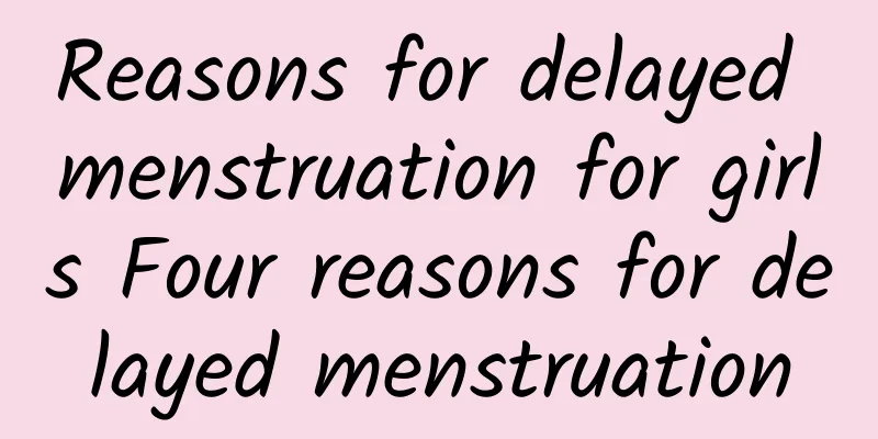 Reasons for delayed menstruation for girls Four reasons for delayed menstruation