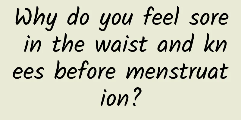 Why do you feel sore in the waist and knees before menstruation?