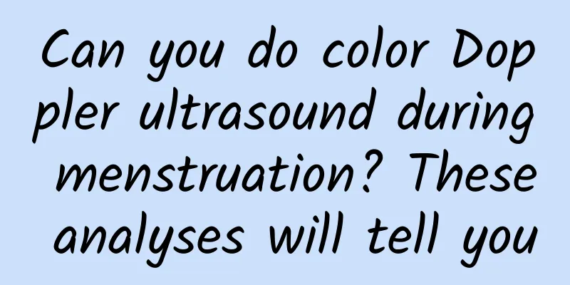 Can you do color Doppler ultrasound during menstruation? These analyses will tell you