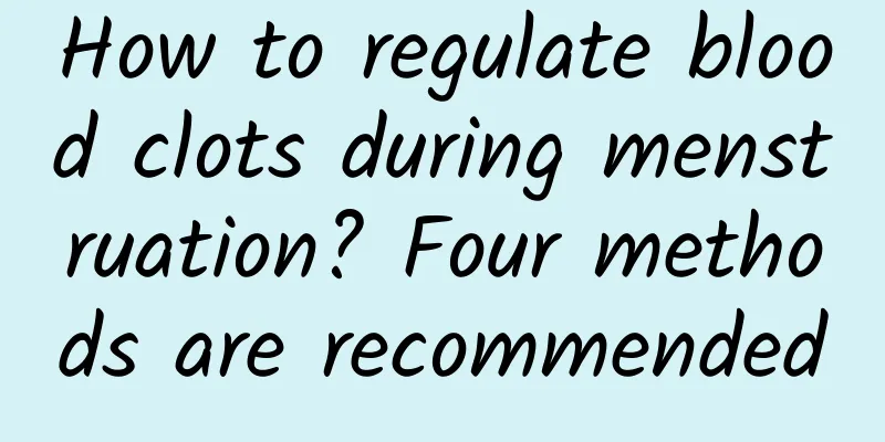 How to regulate blood clots during menstruation? Four methods are recommended