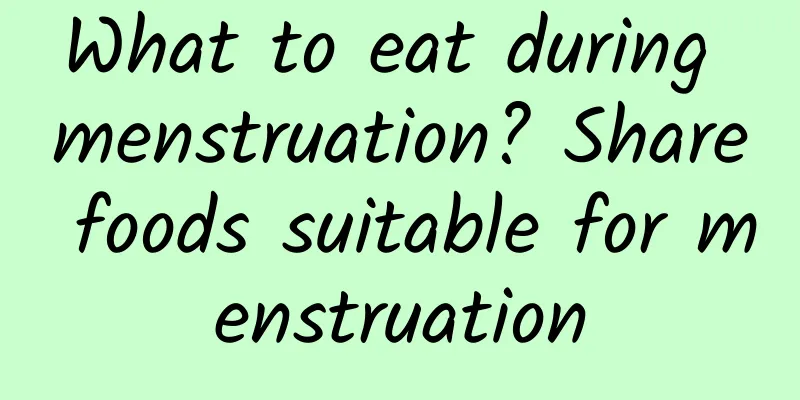 What to eat during menstruation? Share foods suitable for menstruation