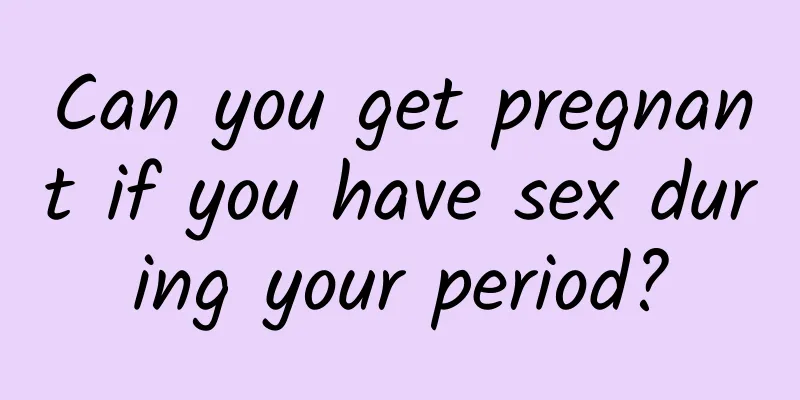Can you get pregnant if you have sex during your period?