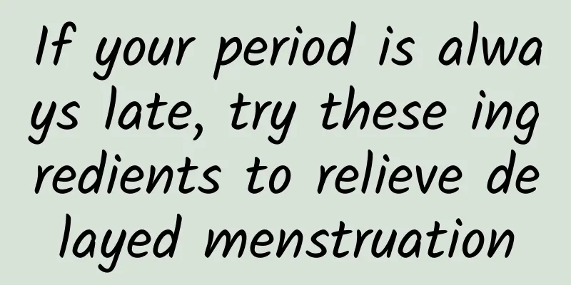 If your period is always late, try these ingredients to relieve delayed menstruation