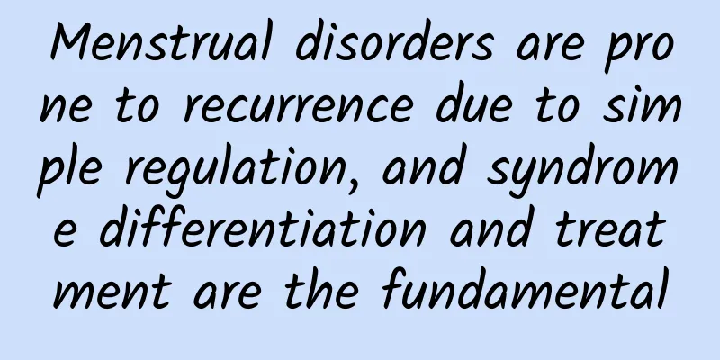 Menstrual disorders are prone to recurrence due to simple regulation, and syndrome differentiation and treatment are the fundamental