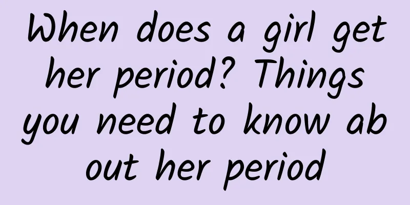 When does a girl get her period? Things you need to know about her period
