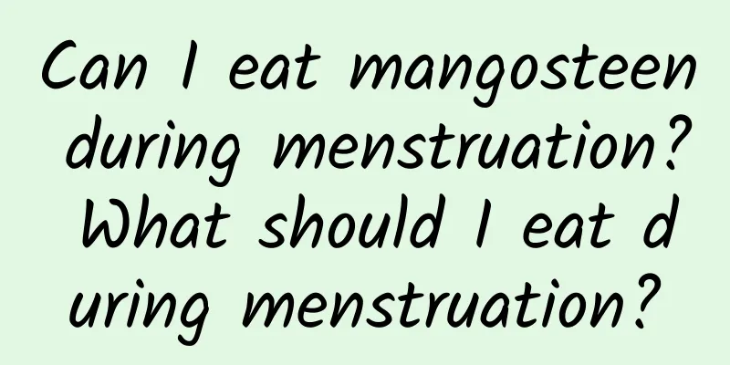 Can I eat mangosteen during menstruation? What should I eat during menstruation?