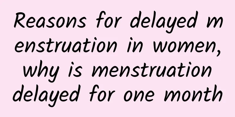 Reasons for delayed menstruation in women, why is menstruation delayed for one month