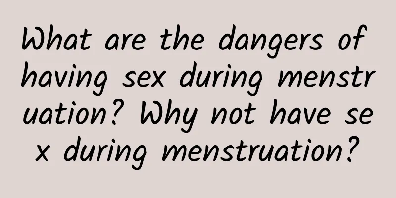 What are the dangers of having sex during menstruation? Why not have sex during menstruation?