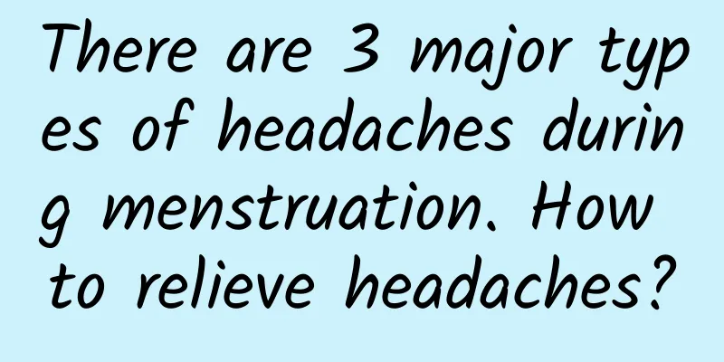 There are 3 major types of headaches during menstruation. How to relieve headaches?