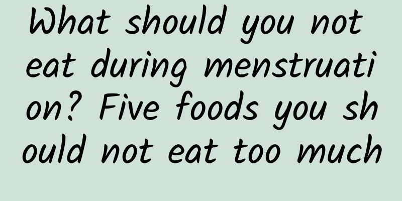 What should you not eat during menstruation? Five foods you should not eat too much