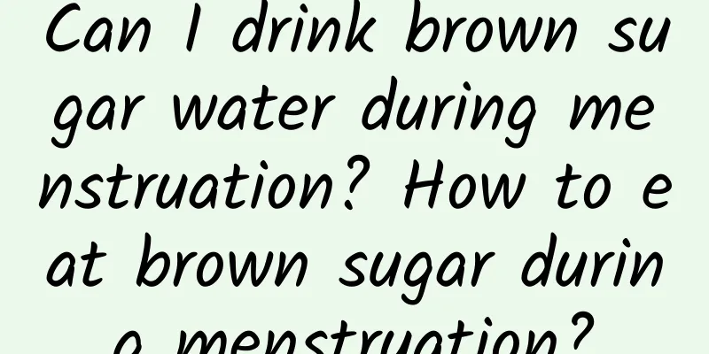 Can I drink brown sugar water during menstruation? How to eat brown sugar during menstruation?
