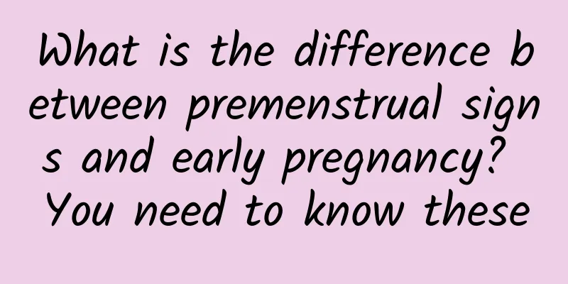 What is the difference between premenstrual signs and early pregnancy? You need to know these