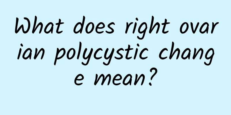 What does right ovarian polycystic change mean?