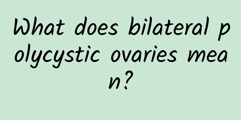 What does bilateral polycystic ovaries mean?