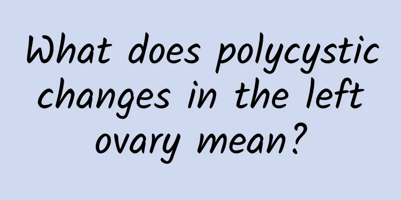 What does polycystic changes in the left ovary mean?