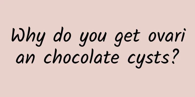 Why do you get ovarian chocolate cysts?