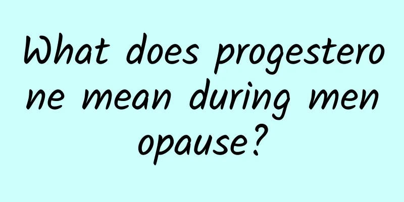 What does progesterone mean during menopause?