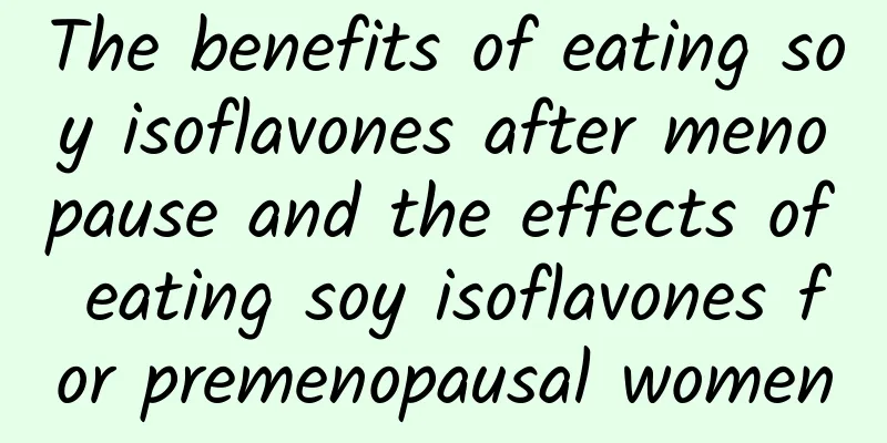 The benefits of eating soy isoflavones after menopause and the effects of eating soy isoflavones for premenopausal women