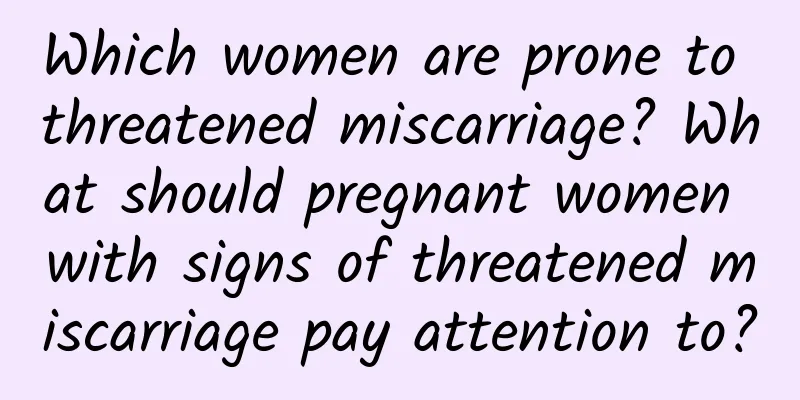 Which women are prone to threatened miscarriage? What should pregnant women with signs of threatened miscarriage pay attention to?