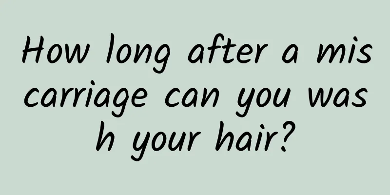 How long after a miscarriage can you wash your hair?