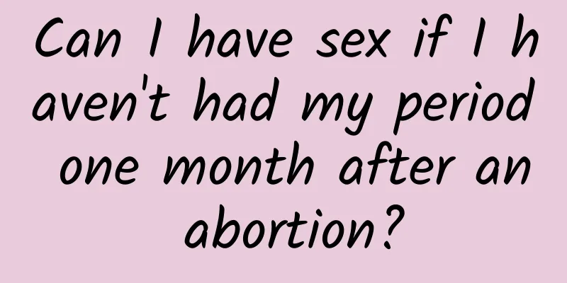 Can I have sex if I haven't had my period one month after an abortion?