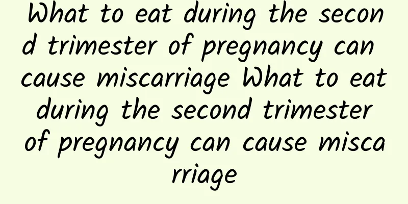 What to eat during the second trimester of pregnancy can cause miscarriage What to eat during the second trimester of pregnancy can cause miscarriage