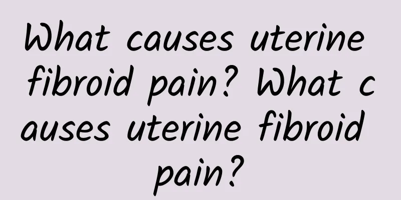 What causes uterine fibroid pain? What causes uterine fibroid pain?