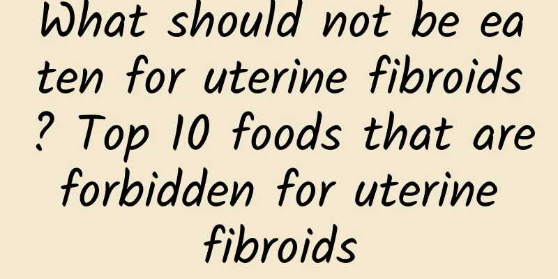 What should not be eaten for uterine fibroids? Top 10 foods that are forbidden for uterine fibroids