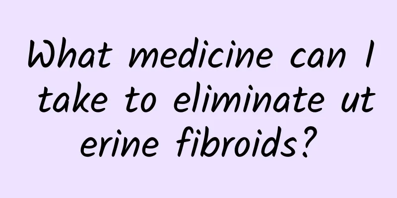 What medicine can I take to eliminate uterine fibroids?