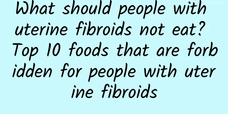 What should people with uterine fibroids not eat? Top 10 foods that are forbidden for people with uterine fibroids