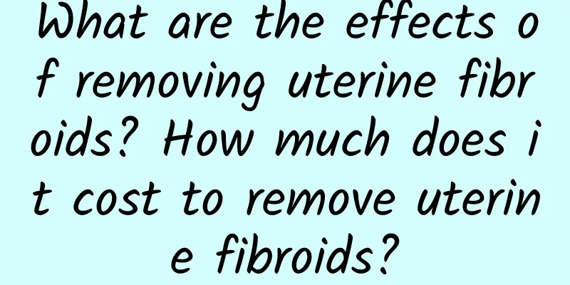 What are the effects of removing uterine fibroids? How much does it cost to remove uterine fibroids?