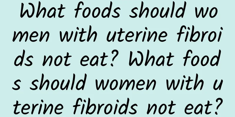 What foods should women with uterine fibroids not eat? What foods should women with uterine fibroids not eat?
