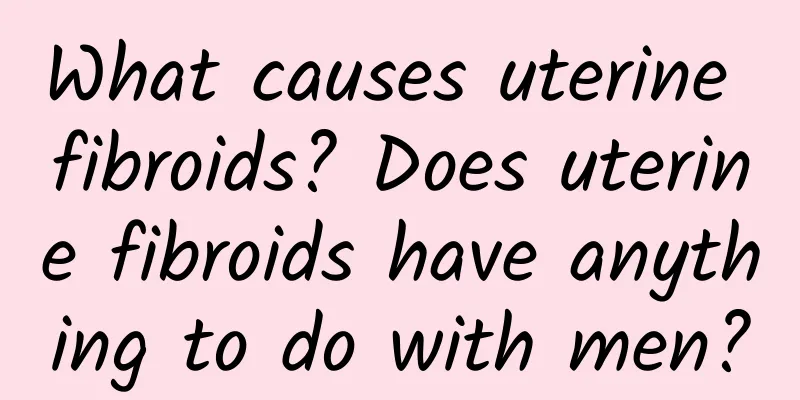 What causes uterine fibroids? Does uterine fibroids have anything to do with men?