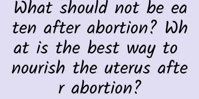 What should not be eaten after abortion? What is the best way to nourish the uterus after abortion?