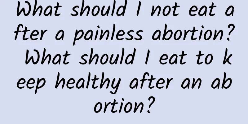 What should I not eat after a painless abortion? What should I eat to keep healthy after an abortion?