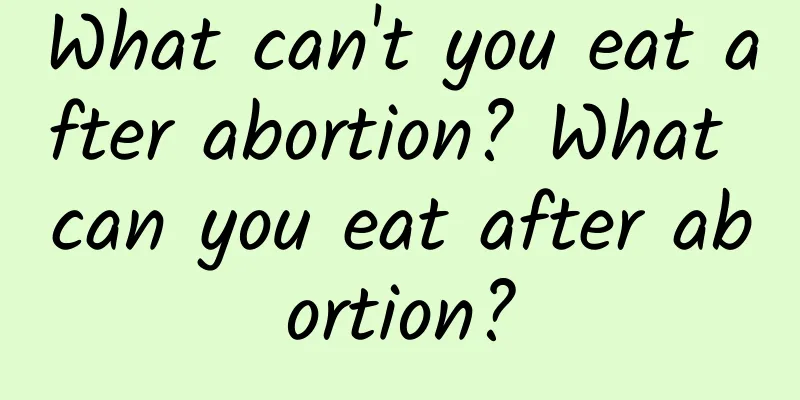 What can't you eat after abortion? What can you eat after abortion?