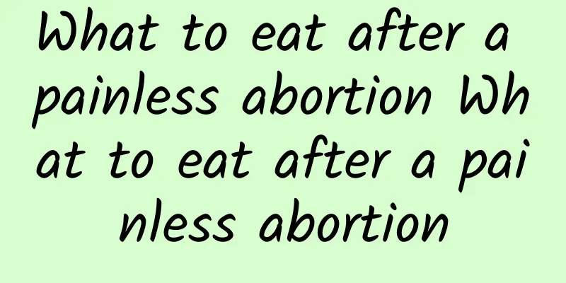 What to eat after a painless abortion What to eat after a painless abortion