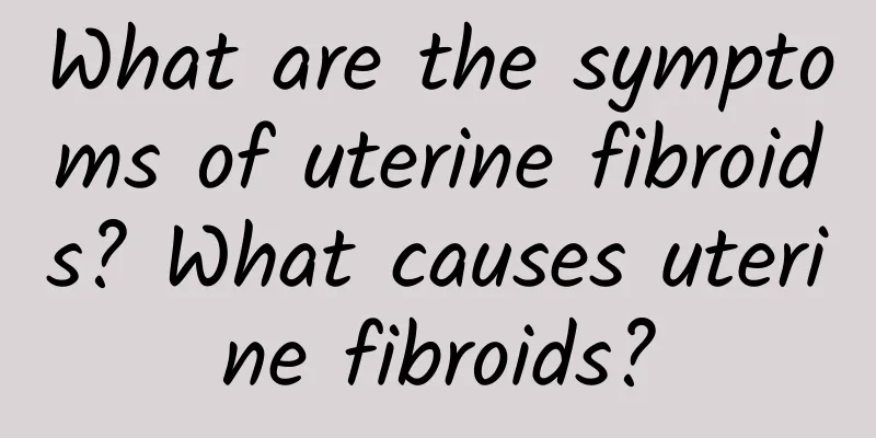 What are the symptoms of uterine fibroids? What causes uterine fibroids?