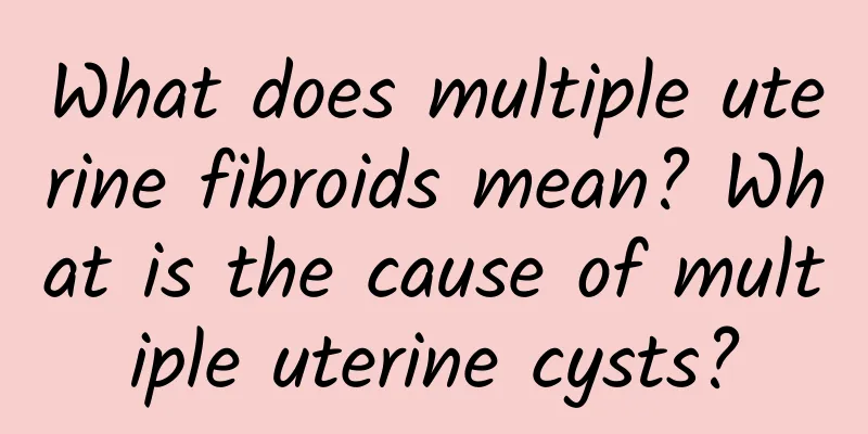 What does multiple uterine fibroids mean? What is the cause of multiple uterine cysts?