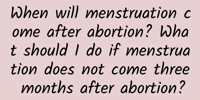 When will menstruation come after abortion? What should I do if menstruation does not come three months after abortion?