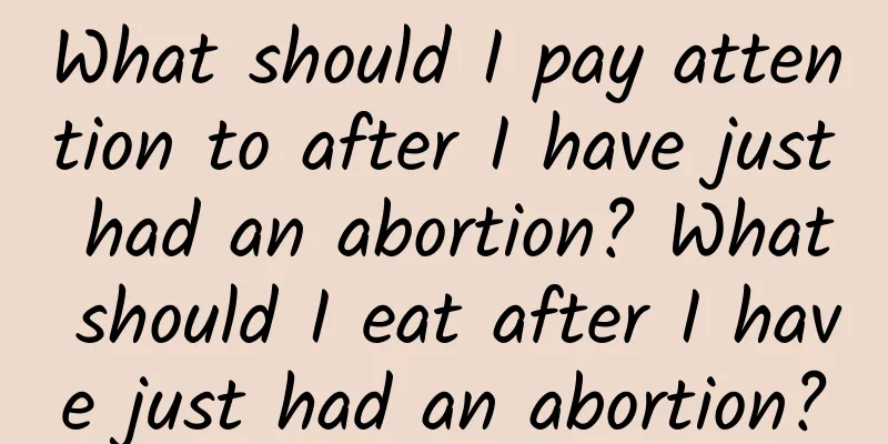 What should I pay attention to after I have just had an abortion? What should I eat after I have just had an abortion?