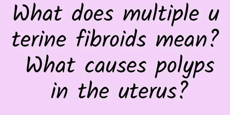 What does multiple uterine fibroids mean? What causes polyps in the uterus?
