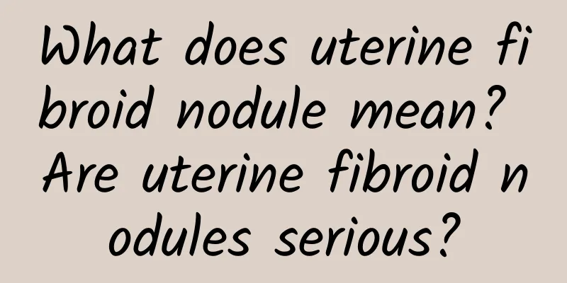 What does uterine fibroid nodule mean? Are uterine fibroid nodules serious?